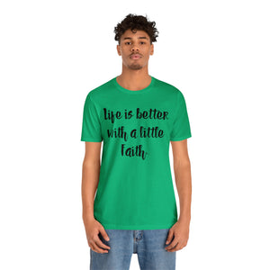 Life is Better With a Little Faith Unisex T-shirt