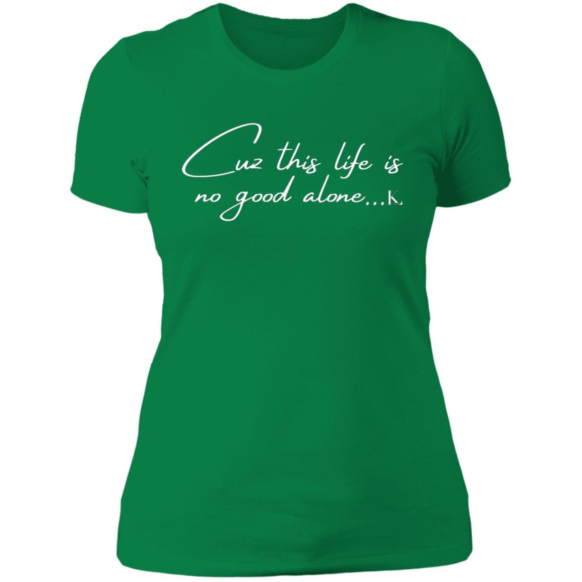 Cuz This Life Is No Good Alone... Women's Crew T-Shirt